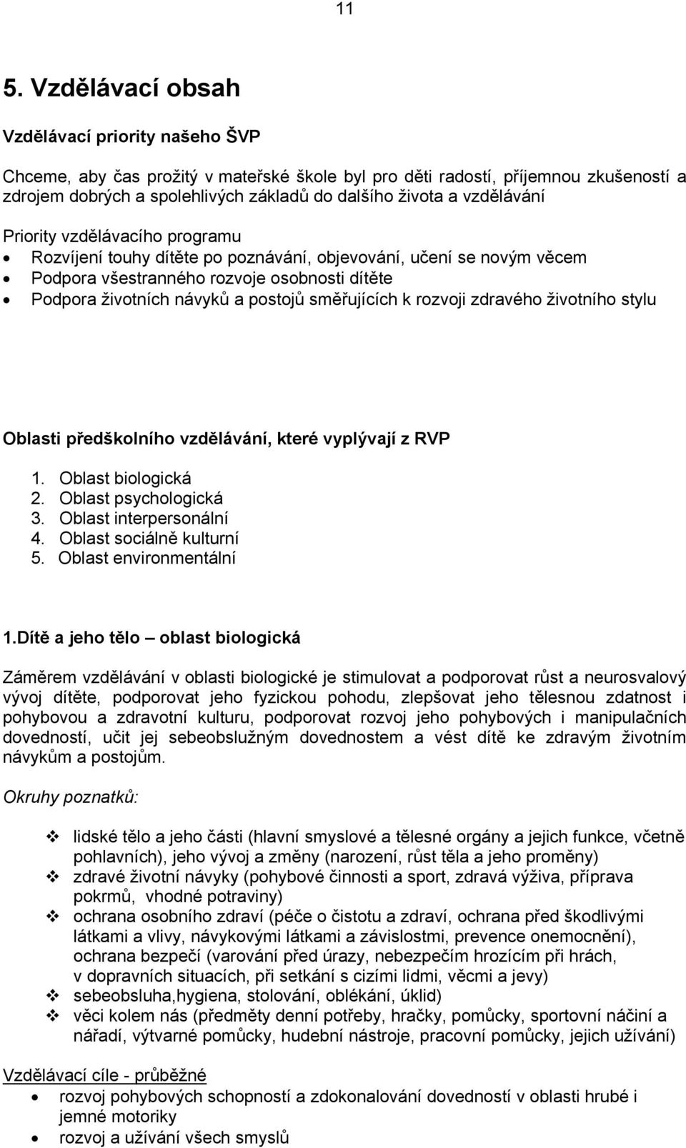 směřujících k rozvoji zdravého životního stylu Oblasti předškolního vzdělávání, které vyplývají z RVP 1. Oblast biologická 2. Oblast psychologická 3. Oblast interpersonální 4.