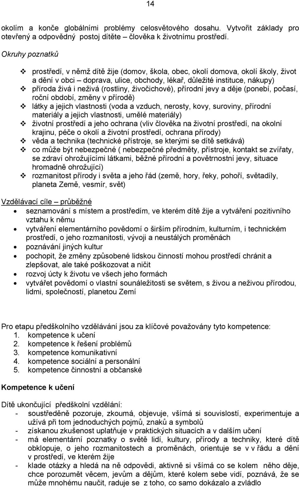 (rostliny, živočichové), přírodní jevy a děje (ponebí, počasí, roční období, změny v přírodě) látky a jejich vlastnosti (voda a vzduch, nerosty, kovy, suroviny, přírodní materiály a jejich