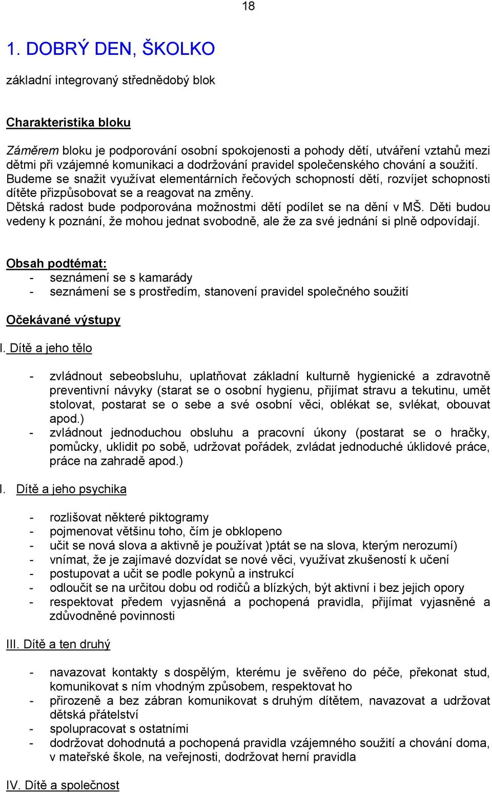 Dětská radost bude podporována možnostmi dětí podílet se na dění v MŠ. Děti budou vedeny k poznání, že mohou jednat svobodně, ale že za své jednání si plně odpovídají.