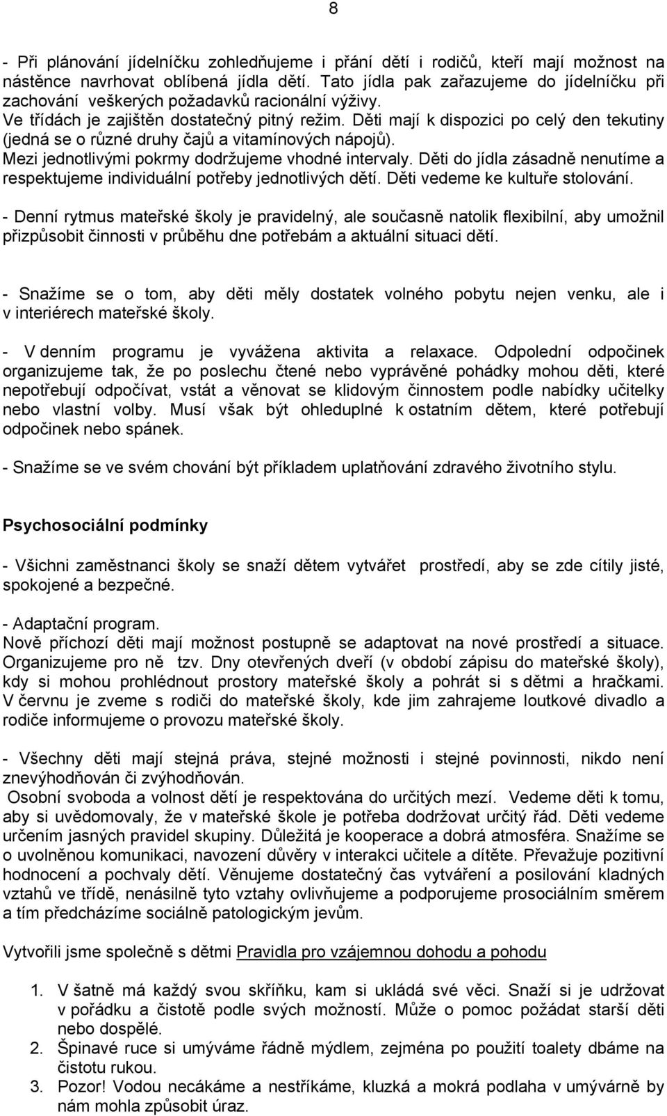 Děti mají k dispozici po celý den tekutiny (jedná se o různé druhy čajů a vitamínových nápojů). Mezi jednotlivými pokrmy dodržujeme vhodné intervaly.