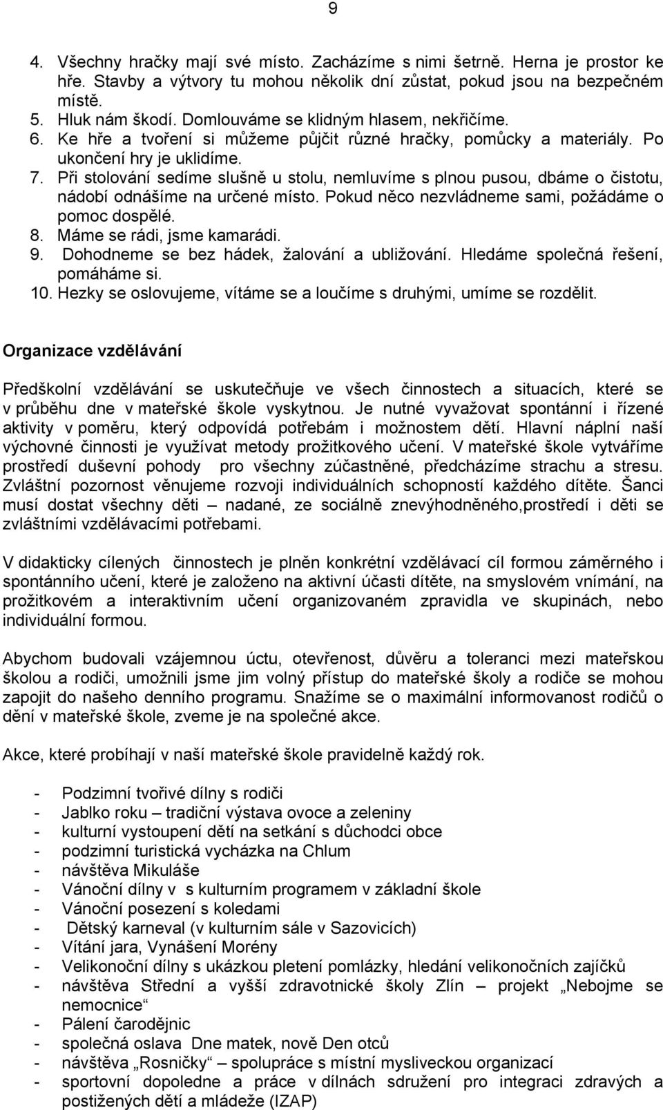 Při stolování sedíme slušně u stolu, nemluvíme s plnou pusou, dbáme o čistotu, nádobí odnášíme na určené místo. Pokud něco nezvládneme sami, požádáme o pomoc dospělé. 8. Máme se rádi, jsme kamarádi.