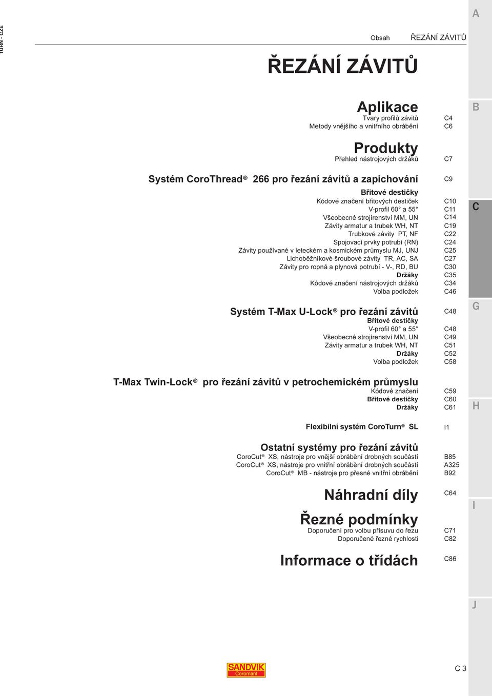 leteckém a kosmickém průmyslu M, UN Lichoběžníkové šroubové závity TR, A, SA Závity pro ropná a plynová potrubí - V-, R, U ržáky Kódové značení nástrojových držáků Volba podložek Systém T-Max U-Lock