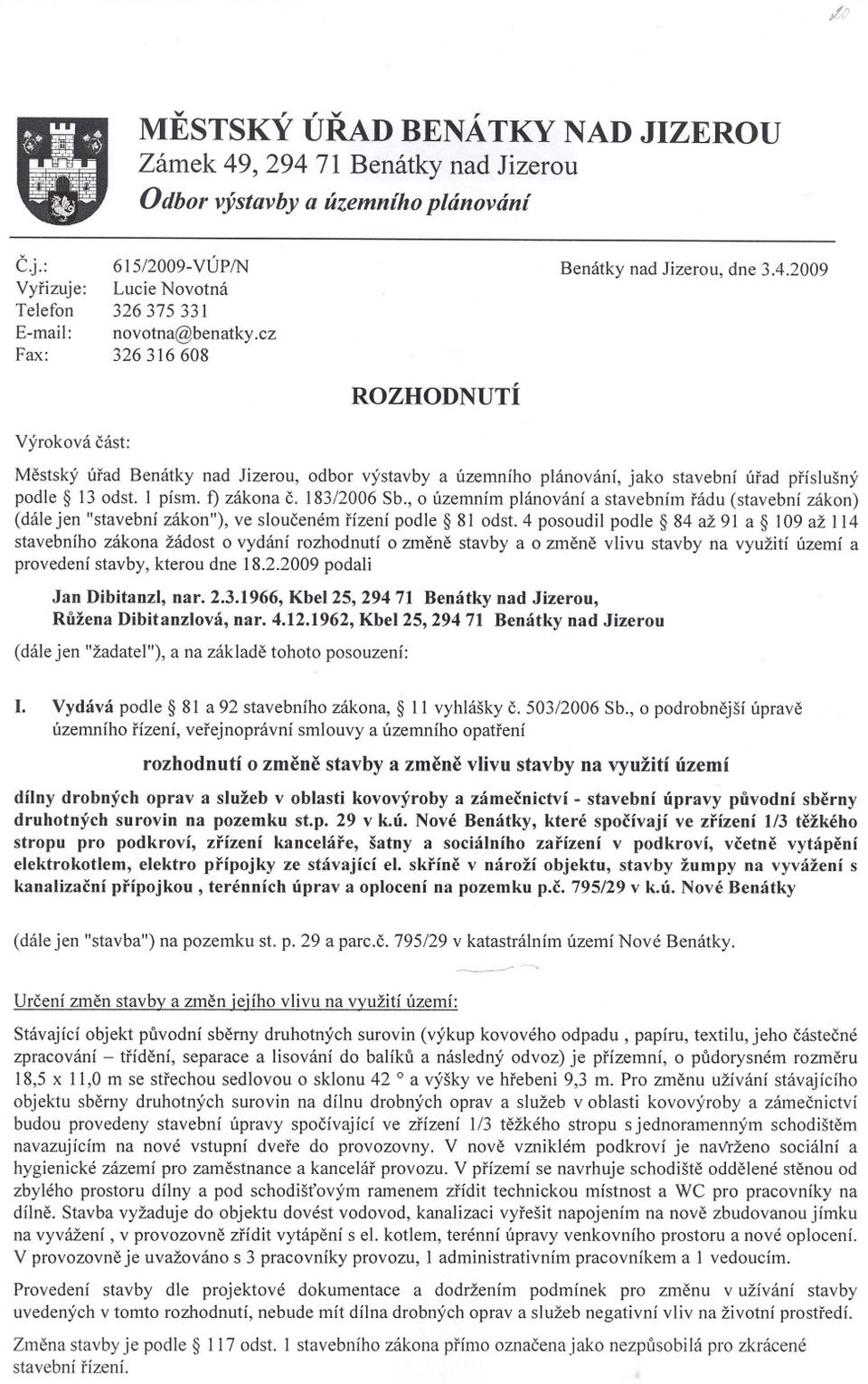 1 písmo f) zákona C. 183/2006 Sb., o územním plánování a stavebním rádu (stavební zákon) (dále jen "stavební zákon"), ve slouceném rízení podle 81 odst.