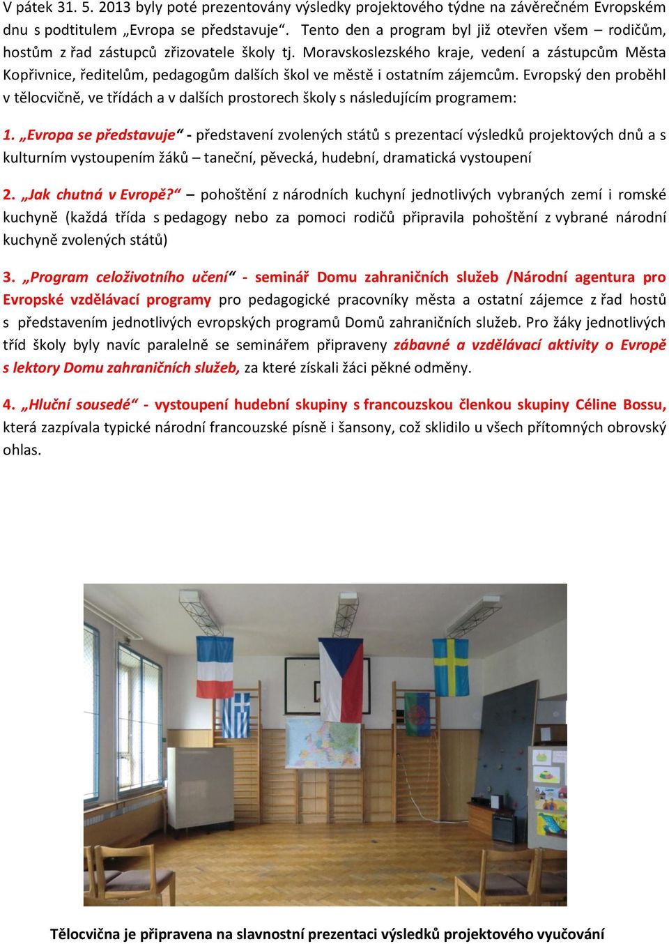 Moravskoslezského kraje, vedení a zástupcům Města Kopřivnice, ředitelům, pedagogům dalších škol ve městě i ostatním zájemcům.