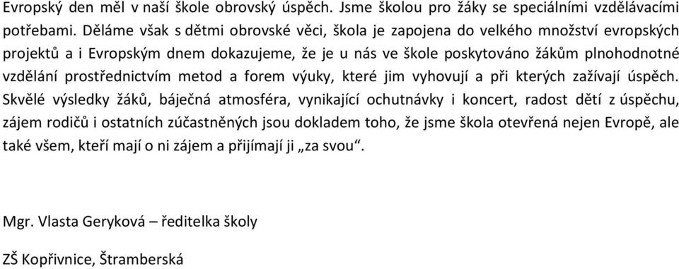 plnohodnotné vzdělání prostřednictvím metod a forem výuky, které jim vyhovují a při kterých zažívají úspěch.