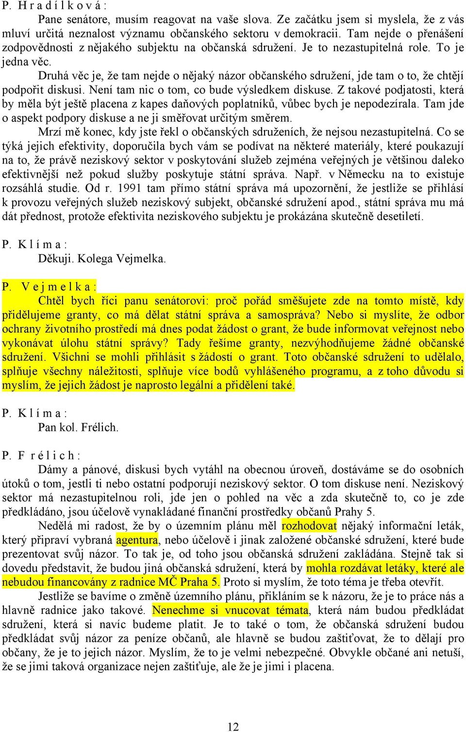 Druhá věc je, že tam nejde o nějaký názor občanského sdružení, jde tam o to, že chtějí podpořit diskusi. Není tam nic o tom, co bude výsledkem diskuse.