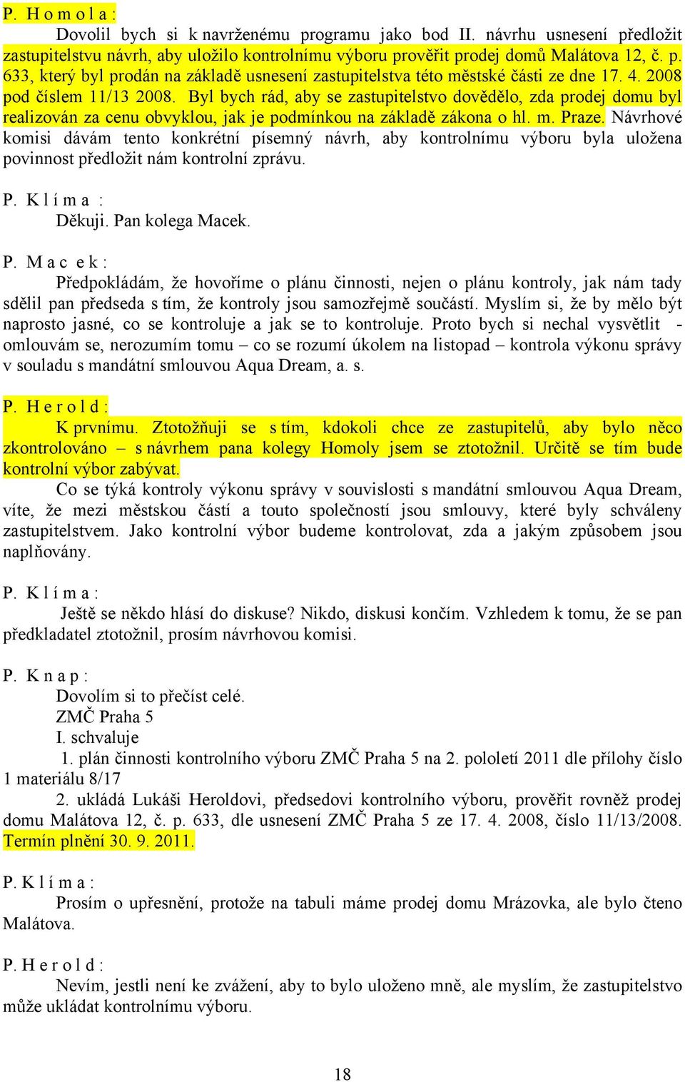 Návrhové komisi dávám tento konkrétní písemný návrh, aby kontrolnímu výboru byla uložena povinnost předložit nám kontrolní zprávu. Děkuji. Pa