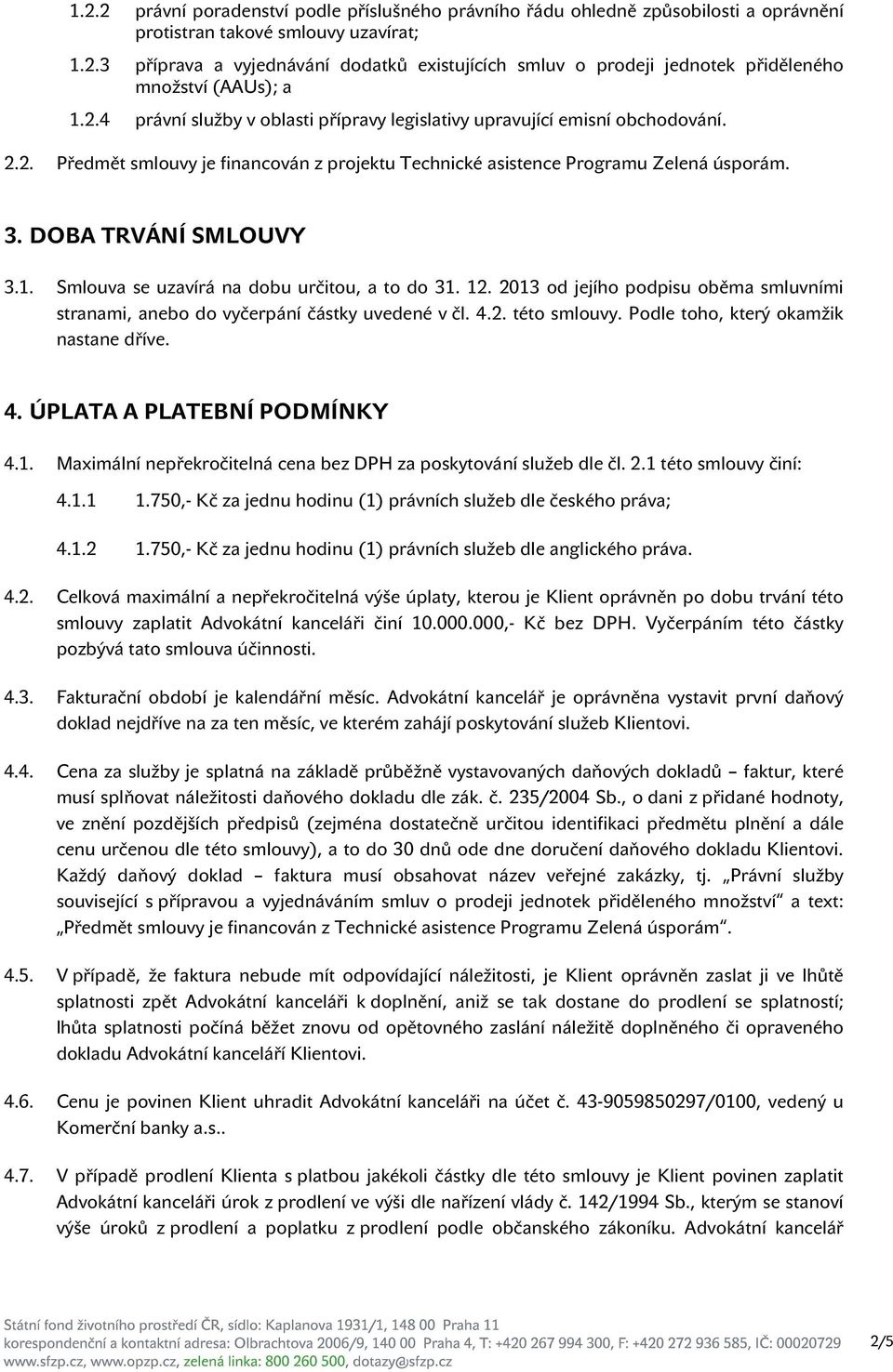 Smlouva se uzavírá na dobu určitou, a to do 31. 12. 2013 od jejího podpisu oběma smluvními stranami, anebo do vyčerpání částky uvedené v čl. 4.2. této smlouvy. Podle toho, který okamžik nastane dříve.