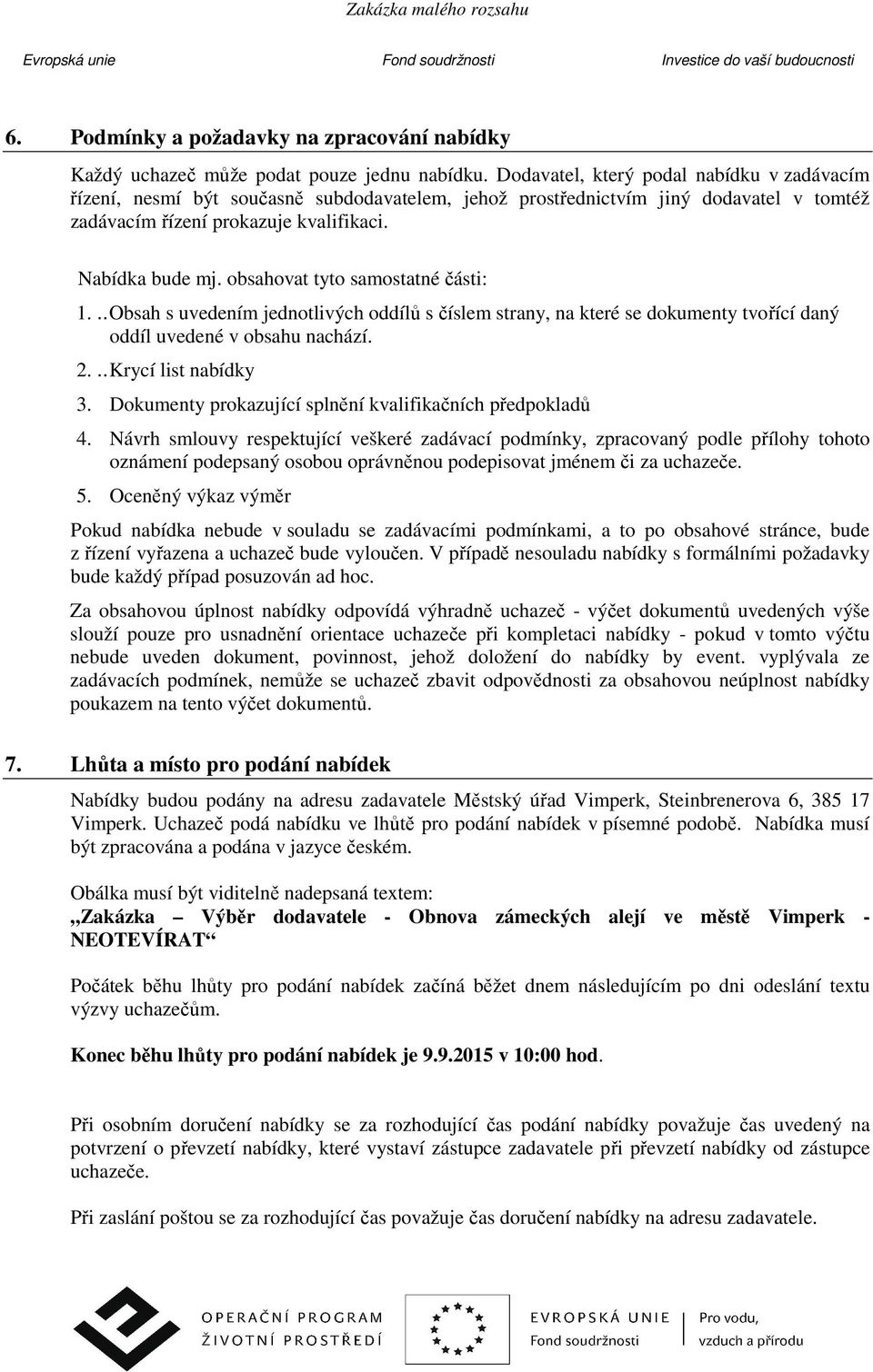 obsahovat tyto samostatné části: 1... Obsah s uvedením jednotlivých oddílů s číslem strany, na které se dokumenty tvořící daný oddíl uvedené v obsahu nachází. 2... Krycí list nabídky 3.