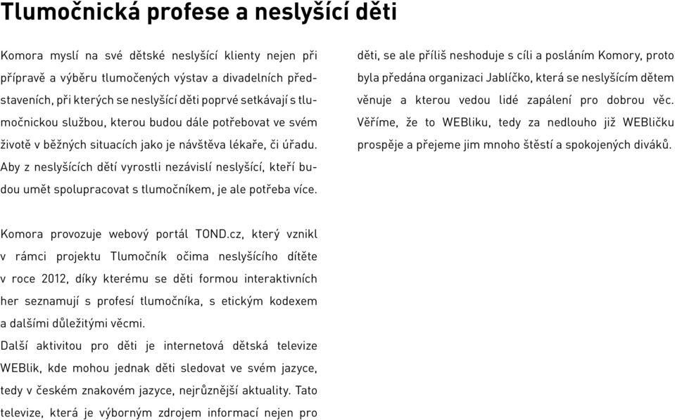 Aby z neslyšících dětí vyrostli nezávislí neslyšící, kteří budou umět spolupracovat s tlumočníkem, je ale potřeba více.