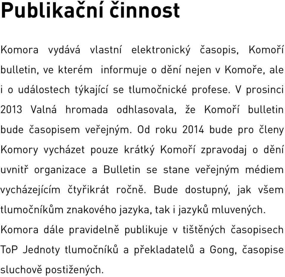 Od roku 2014 bude pro členy Komory vycházet pouze krátký Komoří zpravodaj o dění uvnitř organizace a Bulletin se stane veřejným médiem vycházejícím čtyřikrát