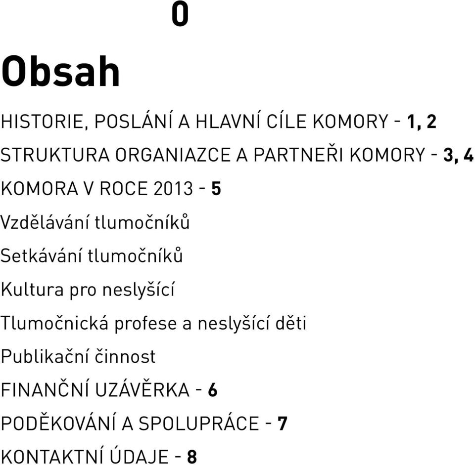 tlumočníků Kultura pro neslyšící Tlumočnická profese a neslyšící děti