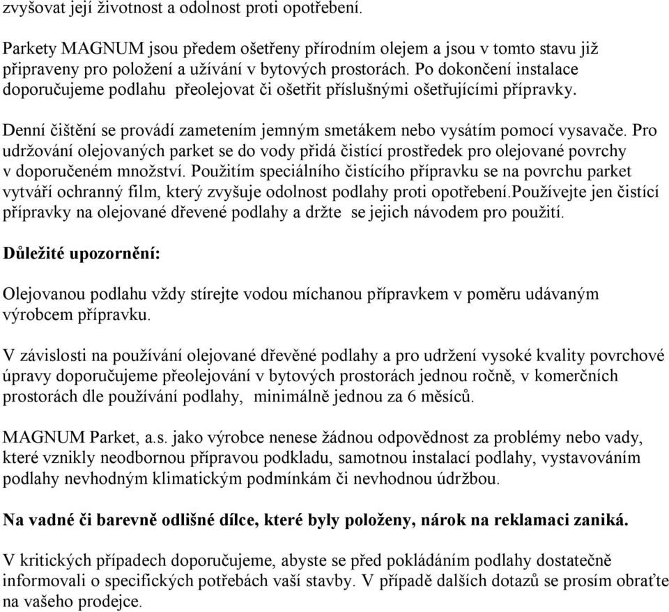 Pro udržování olejovaných parket se do vody přidá čistící prostředek pro olejované povrchy v doporučeném množství.
