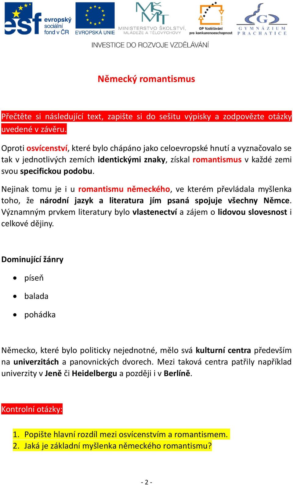 Nejinak tomu je i u romantismu německého, ve kterém převládala myšlenka toho, že národní jazyk a literatura jím psaná spojuje všechny Němce.