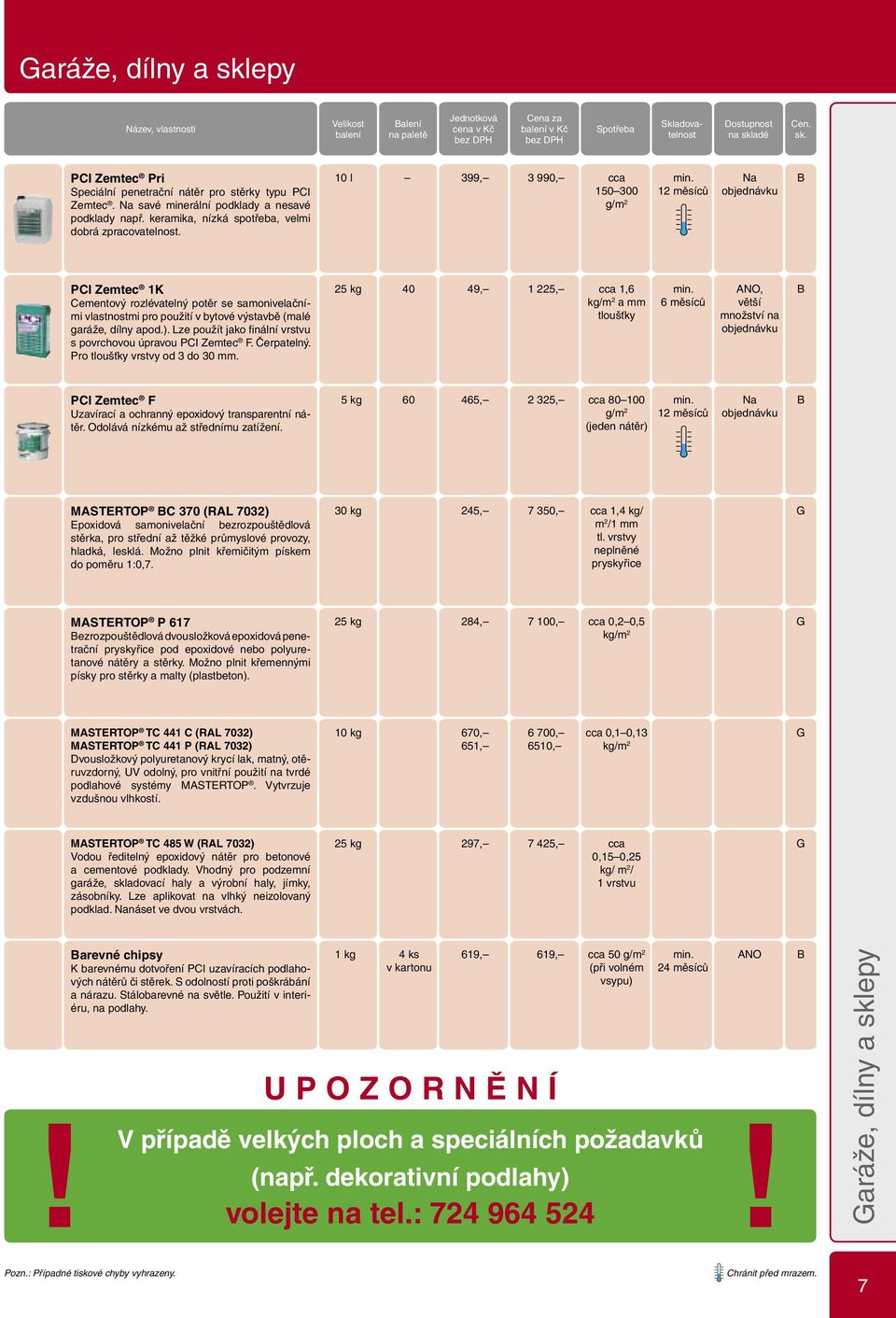 10 l 399, 3 990, cca 150 300 g/m 2 B PCI Zemtec 1K Cementový rozlévatelný potěr se samonivelačními vlastnostmi pro použití v bytové výstavbě (malé garáže, dílny apod.).