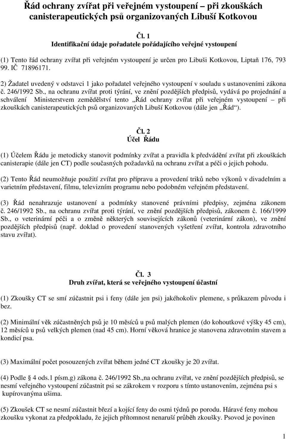 2) Žadatel uvedený v odstavci 1 jako pořadatel veřejného vystoupení v souladu s ustanoveními zákona č. 246/1992 Sb.