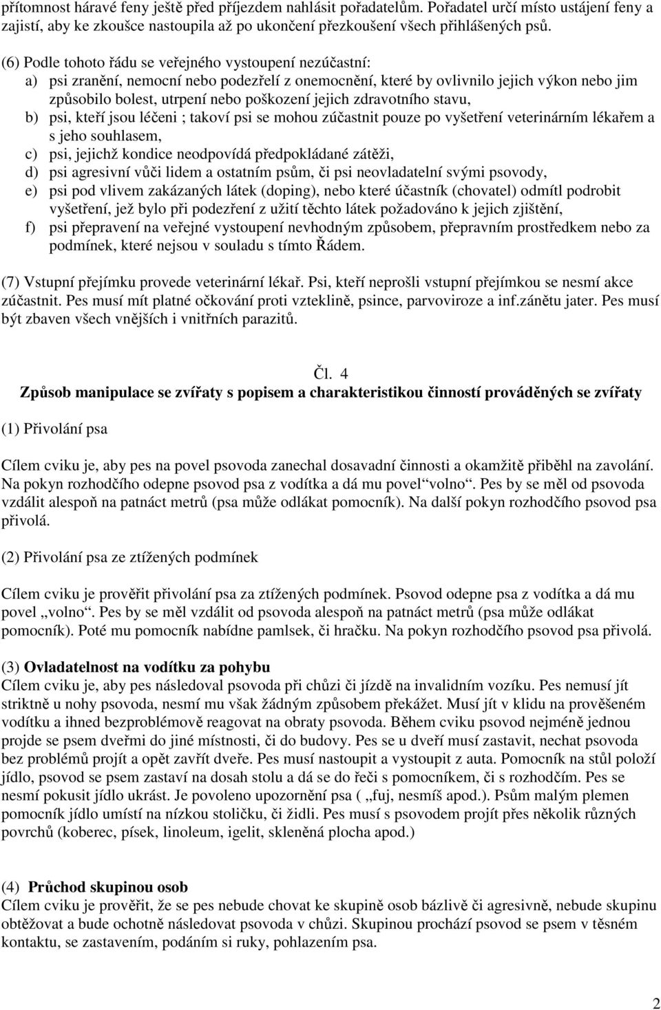 zdravotního stavu, b) psi, kteří jsou léčeni ; takoví psi se mohou zúčastnit pouze po vyšetření veterinárním lékařem a s jeho souhlasem, c) psi, jejichž kondice neodpovídá předpokládané zátěži, d)