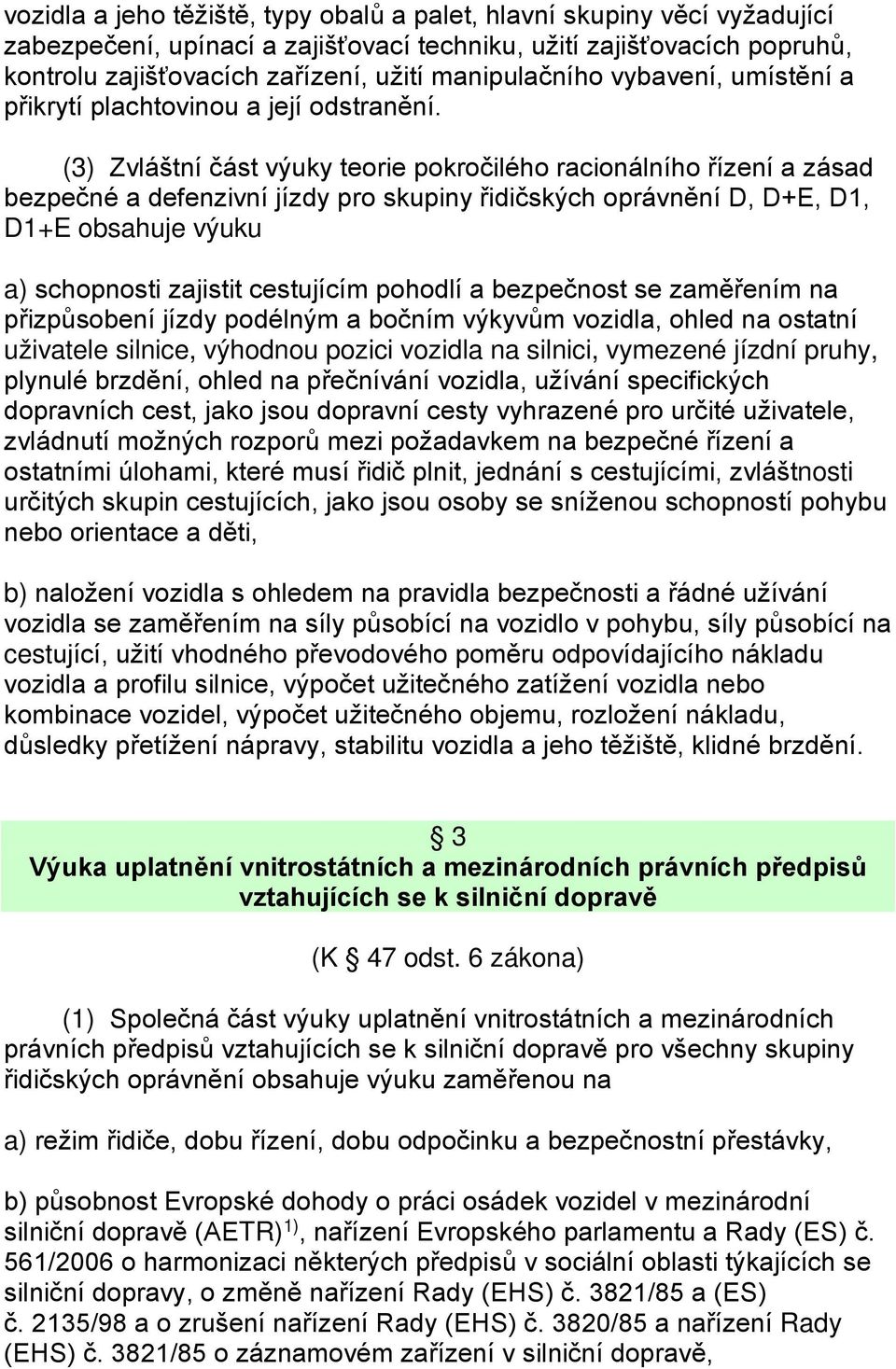 (3) Zvláštní část výuky teorie pokročilého racionálního řízení a zásad bezpečné a defenzivní jízdy pro skupiny řidičských oprávnění D, D+E, D1, D1+E obsahuje výuku a) schopnosti zajistit cestujícím