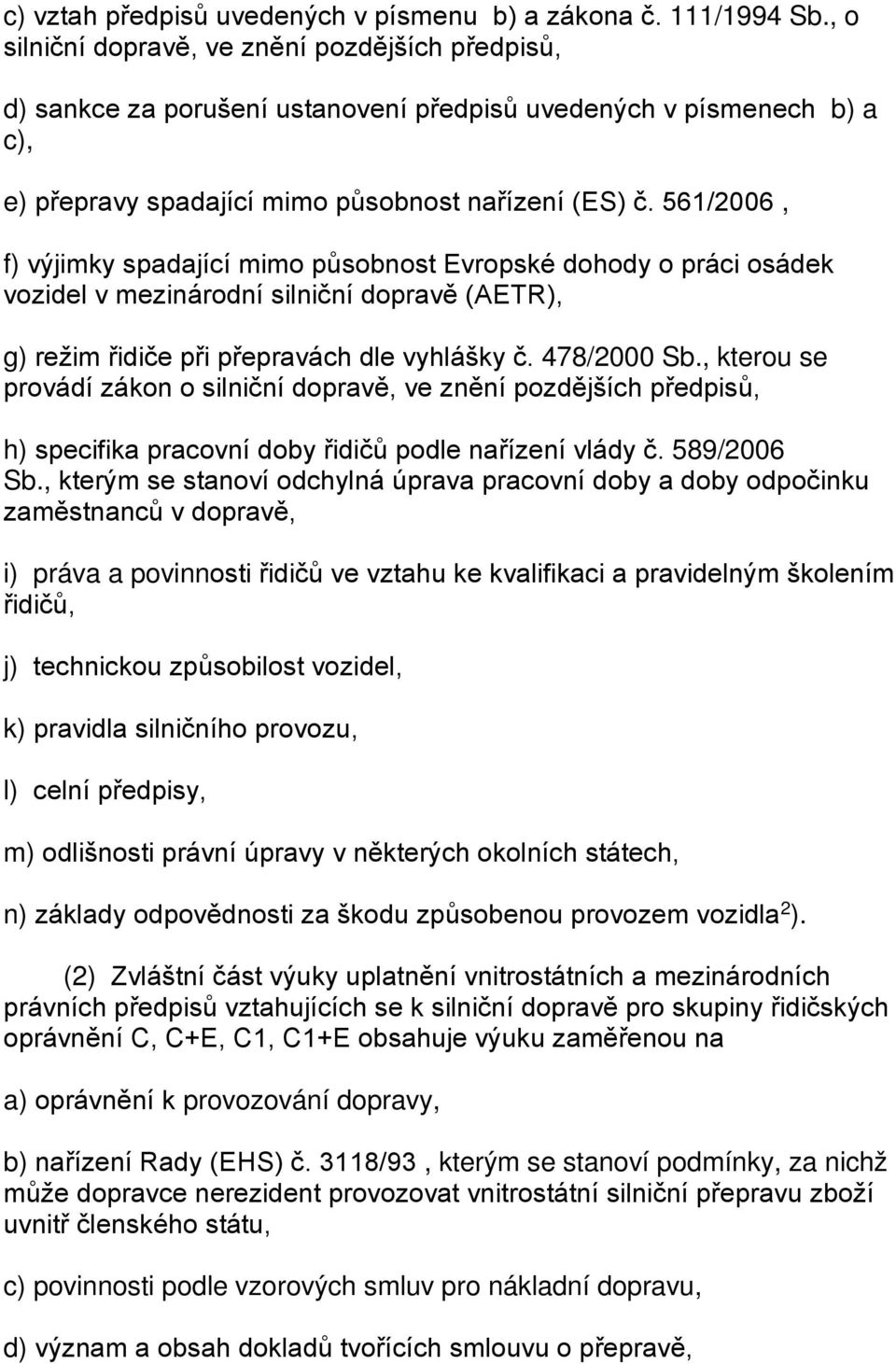 561/2006, f) výjimky spadající mimo působnost Evropské dohody o práci osádek vozidel v mezinárodní silniční dopravě (AETR), g) režim řidiče při přepravách dle vyhlášky č. 478/2000 Sb.