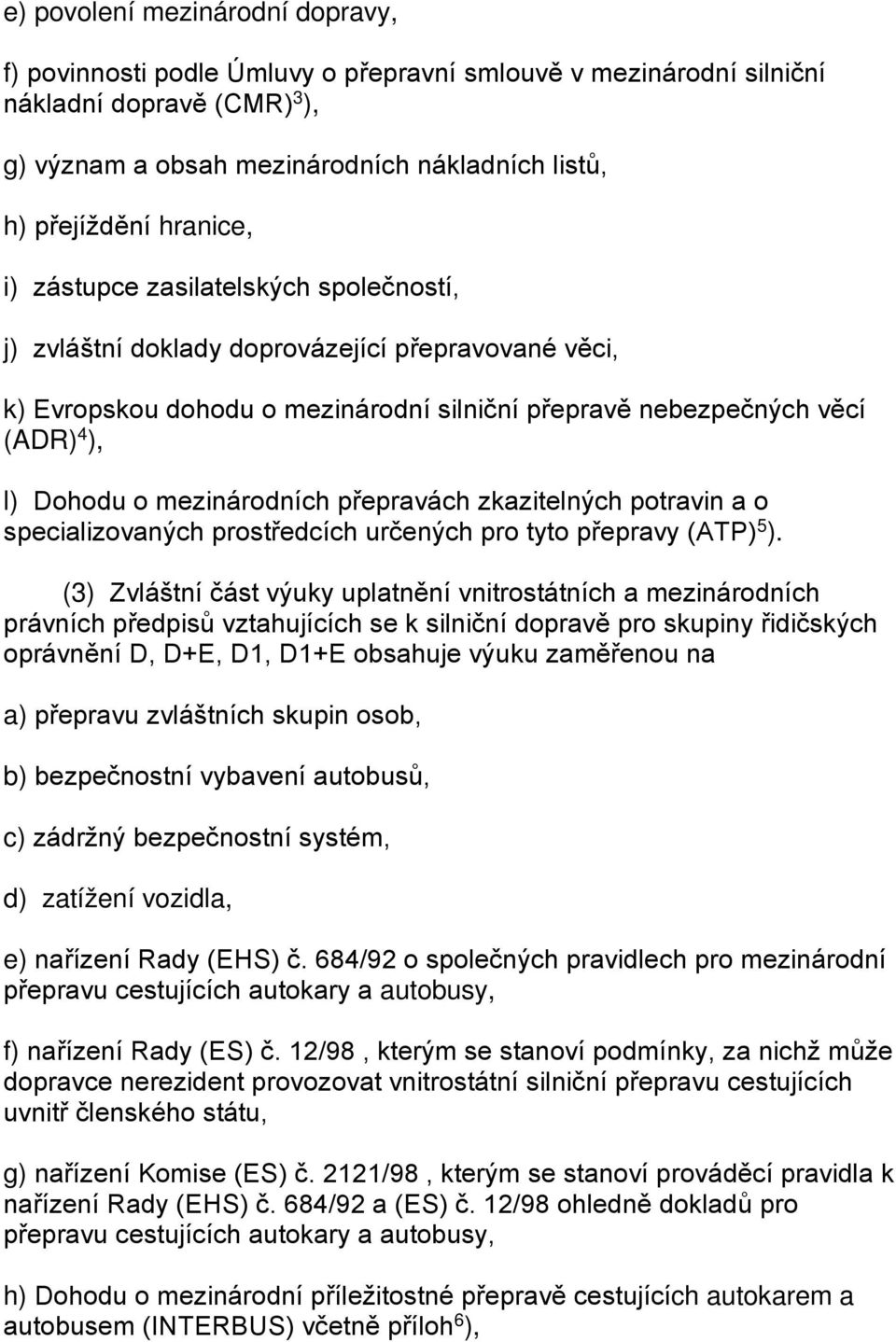 mezinárodních přepravách zkazitelných potravin a o specializovaných prostředcích určených pro tyto přepravy (ATP) 5 ).