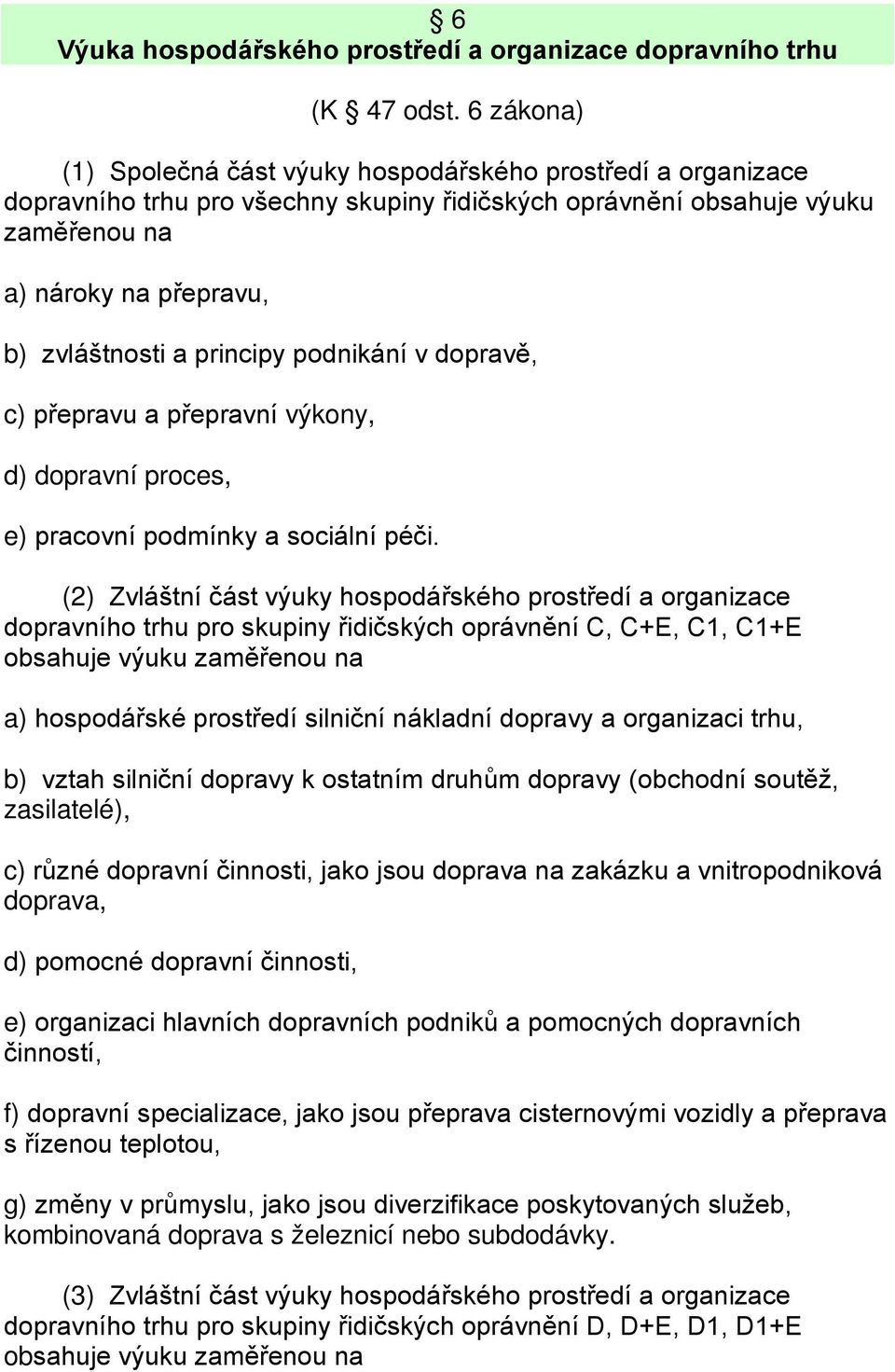 principy podnikání v dopravě, c) přepravu a přepravní výkony, d) dopravní proces, e) pracovní podmínky a sociální péči.