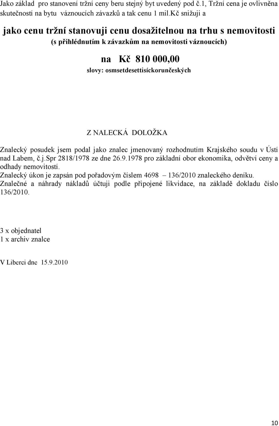 DOLOŽKA Znalecký posudek jsem podal jako znalec jmenovaný rozhodnutím Krajského soudu v Ústí nad Labem, č.j.spr 2818/1978 ze dne 26.9.1978 pro základní obor ekonomika, odvětví ceny a odhady nemovitostí.