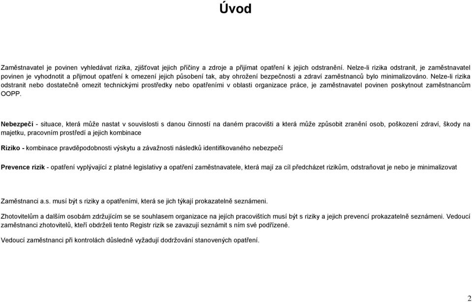 Nelze-li rizika odstranit nebo dostatečně omezit technickými prostředky nebo opatřeními v oblasti organizace práce, je zaměstnavatel povinen poskytnout zaměstnancům OOPP.