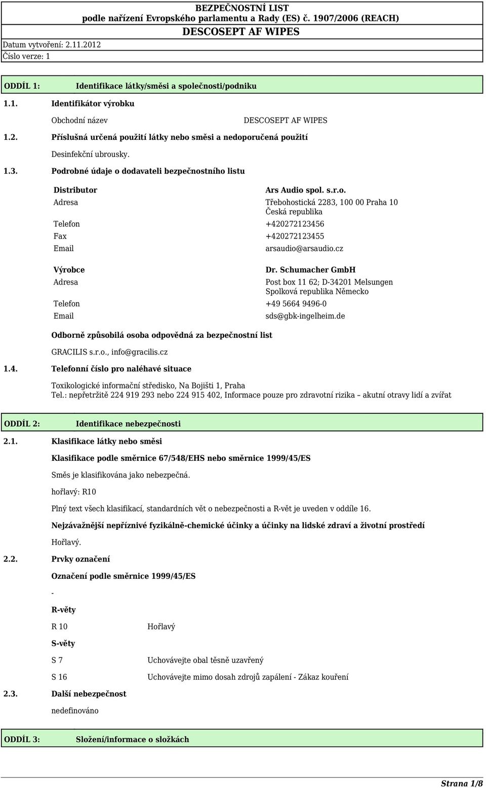 cz Dr. Schumacher GmbH Telefon +49 5664 9496-0 Email Odborně způsobilá osoba odpovědná za bezpečnostní list GRACILIS s.r.o., info@gracilis.cz 1.4. Telefonní číslo pro naléhavé situace Post box 11 62; D-34201 Melsungen Spolková republika Německo sds@gbk-ingelheim.