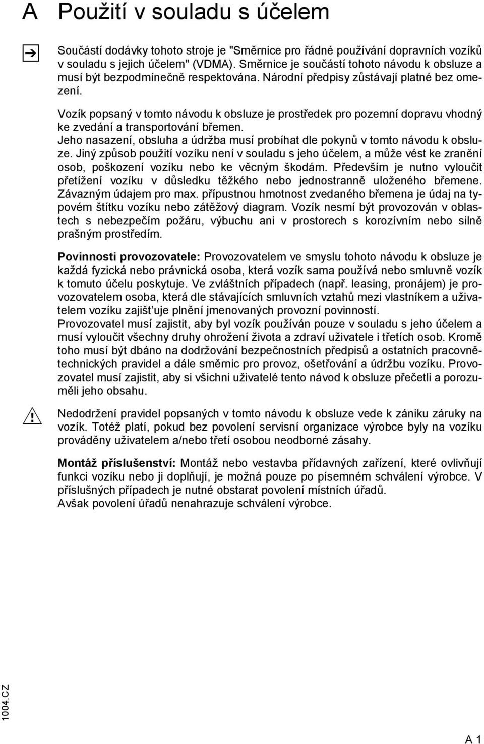 Vozík popsaný v tomto návodu k obsluze je prostředek pro pozemní dopravu vhodný ke zvedání a transportování břemen. Jeho nasazení, obsluha a údržba musí probíhat dle pokynů v tomto návodu k obsluze.