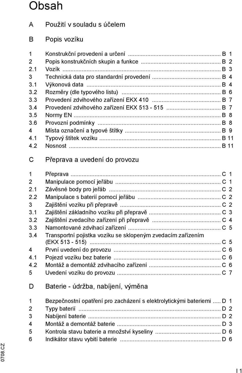 6 Provozní podmínky... B 8 4 ísta označení a typové štítky... B 9 4.1 Typový štítek vozíku... B 11 4.2 Nosnost... B 11 C Přeprava a uvedení do provozu 1 Přeprava... C 1 2 anipulace pomocí jeřábu.