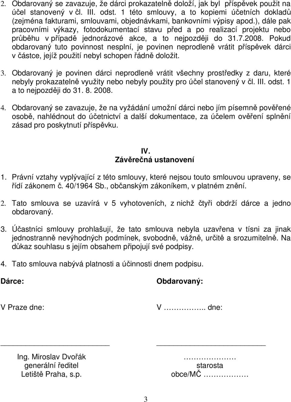 ), dále pak pracovními výkazy, fotodokumentací stavu před a po realizací projektu nebo průběhu v případě jednorázové akce, a to nejpozději do 31.7.2008.