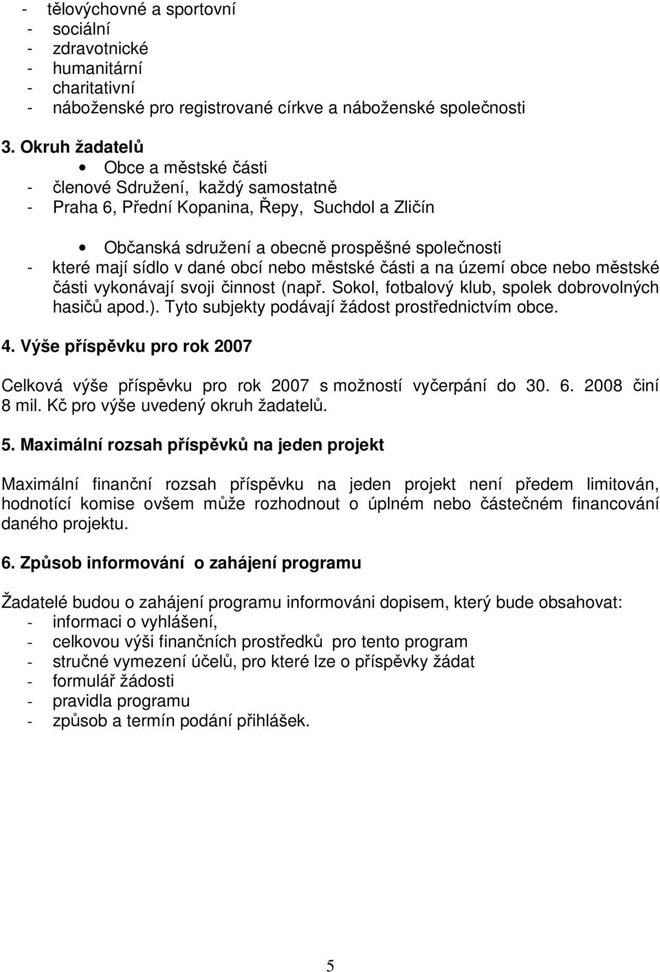 obcí nebo městské části a na území obce nebo městské části vykonávají svoji činnost (např. Sokol, fotbalový klub, spolek dobrovolných hasičů apod.). Tyto subjekty podávají žádost prostřednictvím obce.