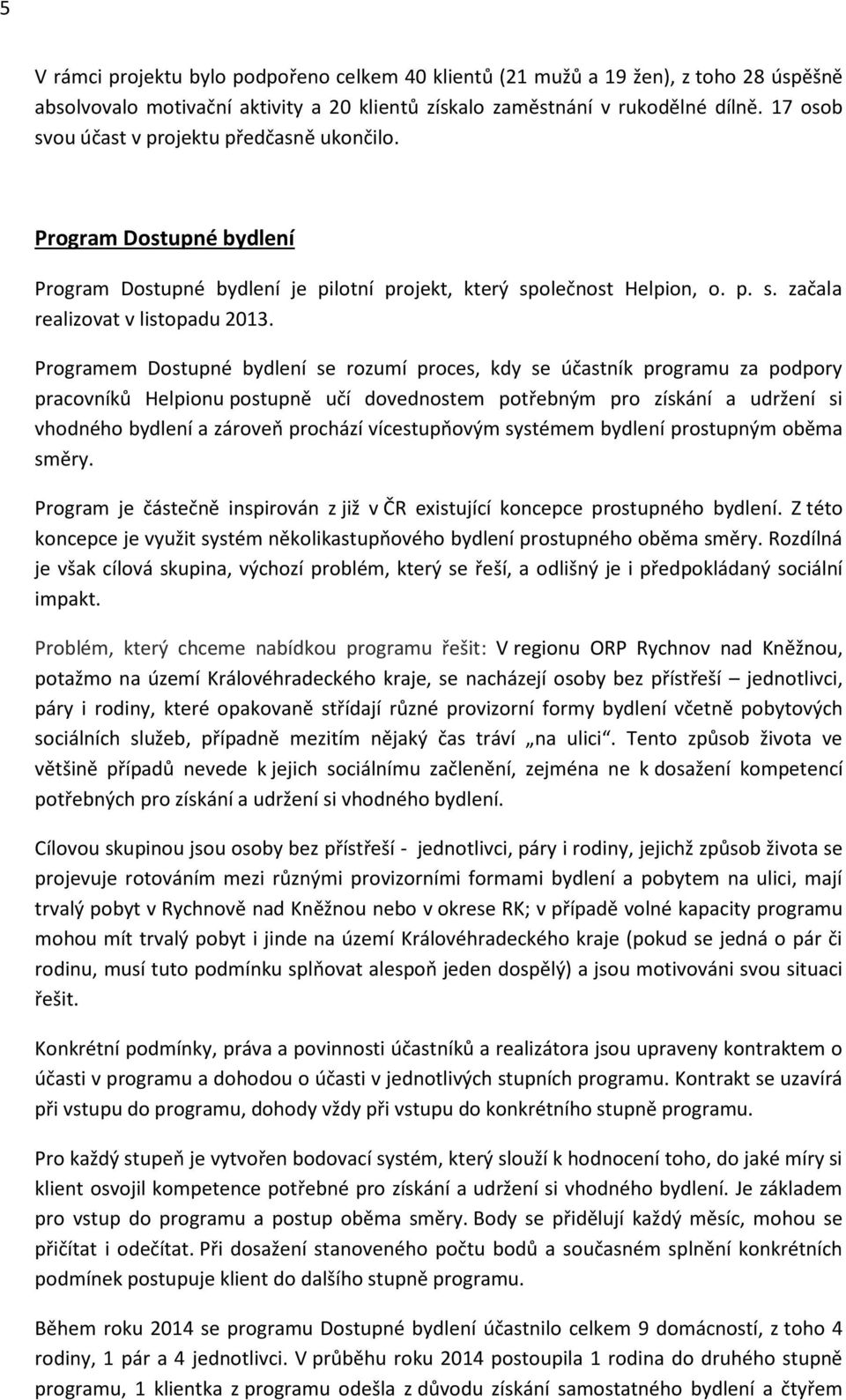 Programem Dostupné bydlení se rozumí proces, kdy se účastník programu za podpory pracovníků Helpionu postupně učí dovednostem potřebným pro získání a udržení si vhodného bydlení a zároveň prochází