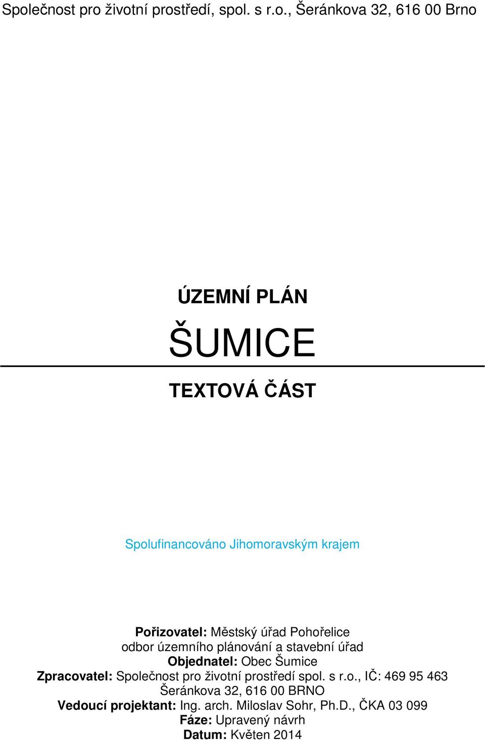 úřad Objednatel: Obec Šumice Zpracovatel: Společnost pro životní prostředí spol. s r.o., IČ: 469 95 463 Šeránkova 32, 616 00 BRNO Vedoucí projektant: Ing.