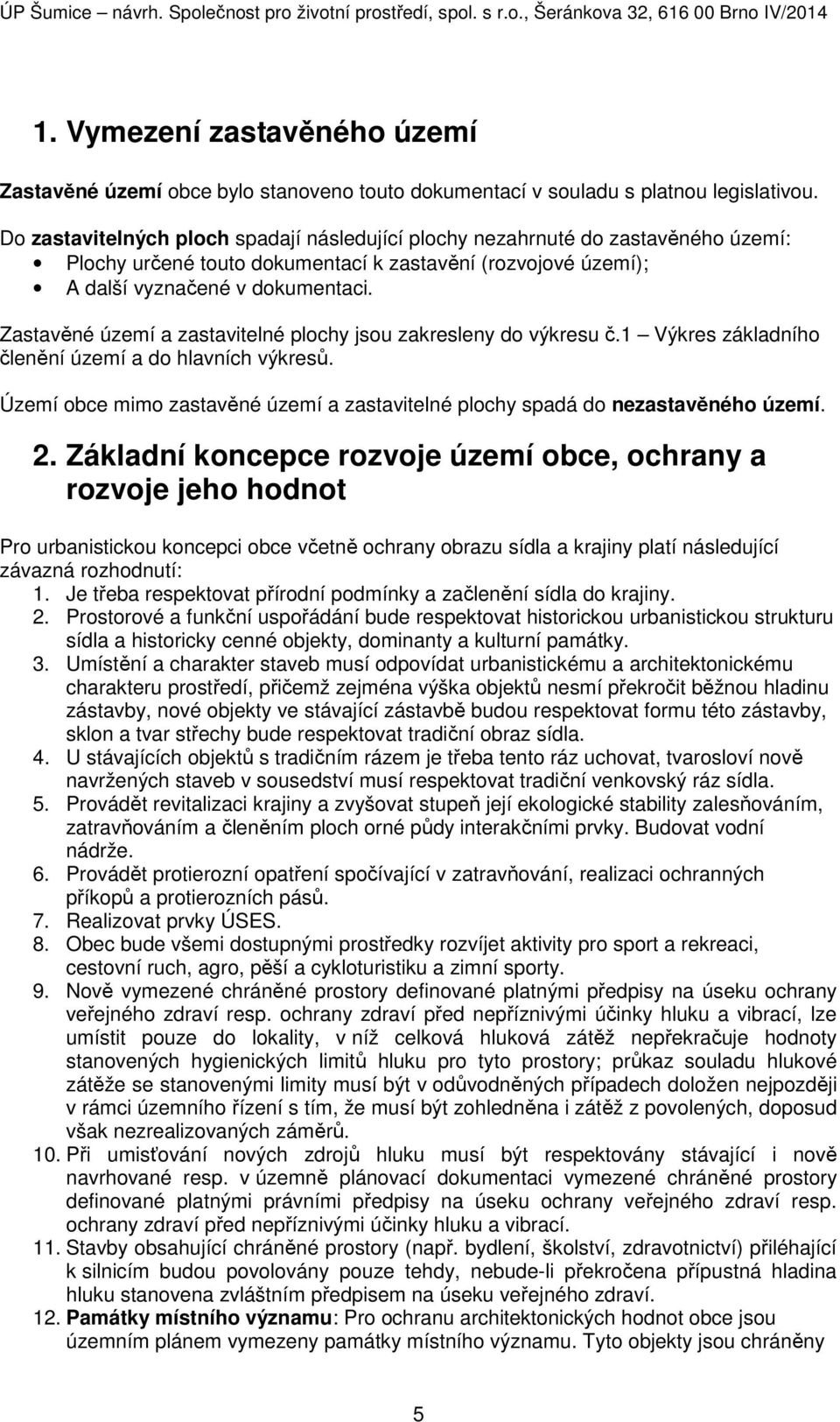 Zastavěné území a zastavitelné plochy jsou zakresleny do výkresu č.1 Výkres základního členění území a do hlavních výkresů.