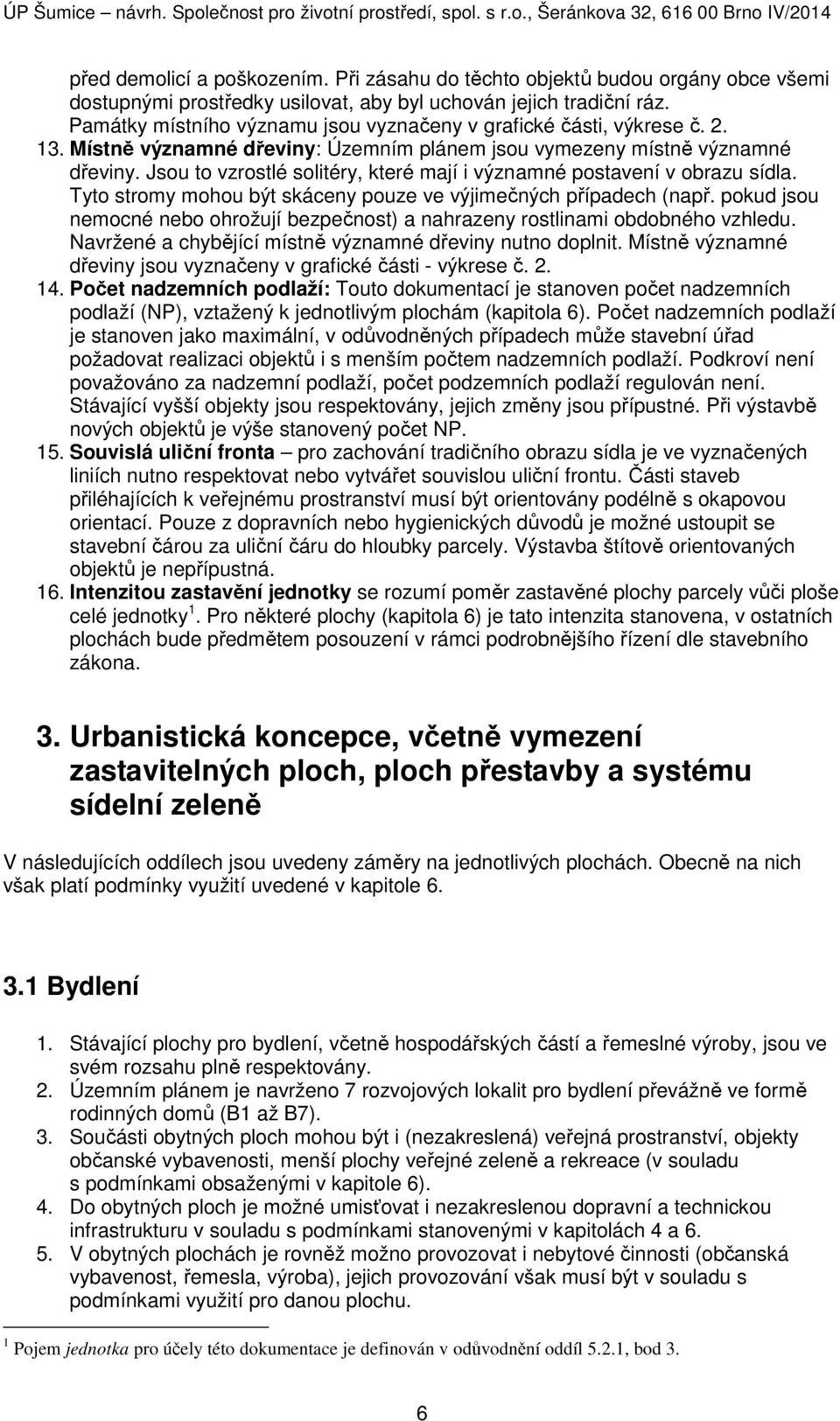 Jsou to vzrostlé solitéry, které mají i významné postavení v obrazu sídla. Tyto stromy mohou být skáceny pouze ve výjimečných případech (např.