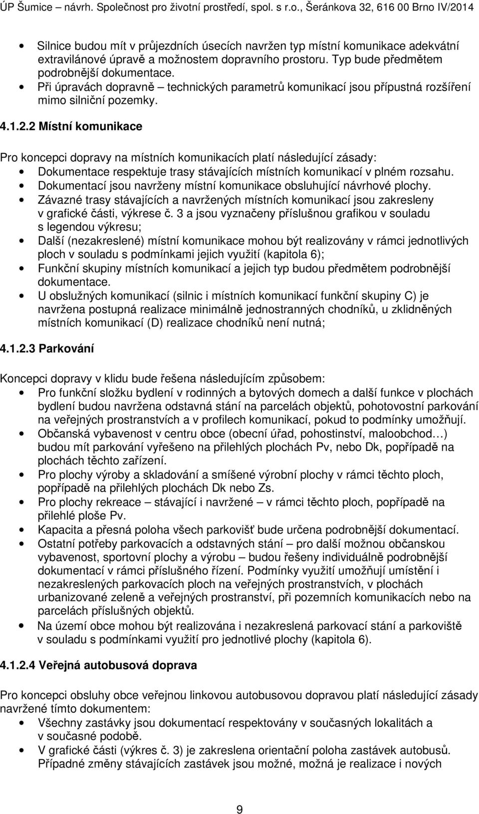 2 Místní komunikace Pro koncepci dopravy na místních komunikacích platí následující zásady: Dokumentace respektuje trasy stávajících místních komunikací v plném rozsahu.