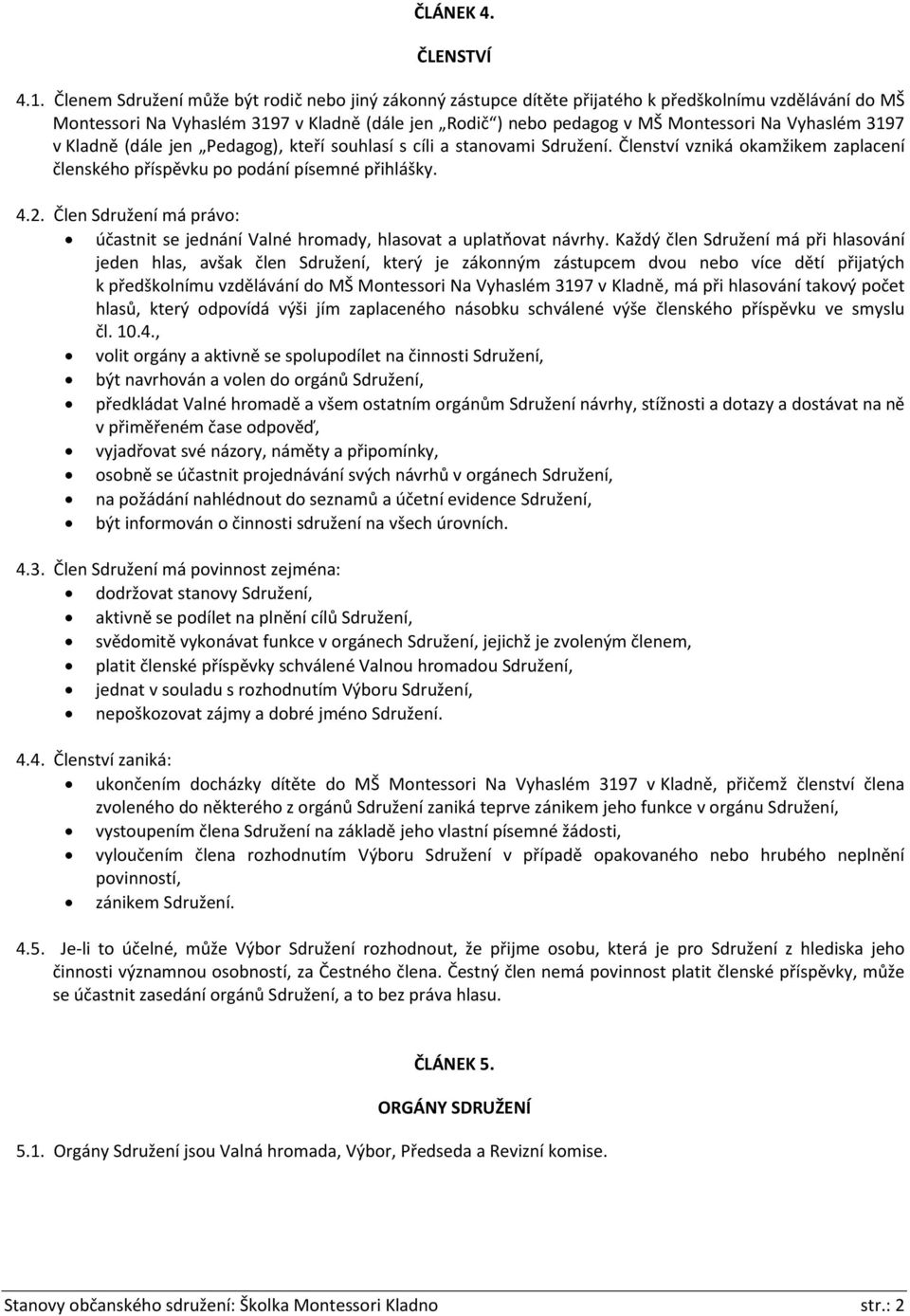 Vyhaslém 3197 v Kladně (dále jen Pedagog), kteří souhlasí s cíli a stanovami Sdružení. Členství vzniká okamžikem zaplacení členského příspěvku po podání písemné přihlášky. 4.2.