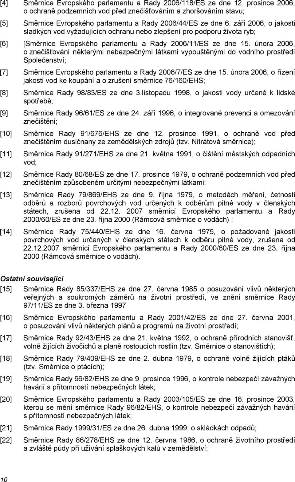 září 2006, o jakosti sladkých vod vyžadujících ochranu nebo zlepšení pro podporu života ryb; [6] [Směrnice Evropského parlamentu a Rady 2006/11/ES ze dne 15.