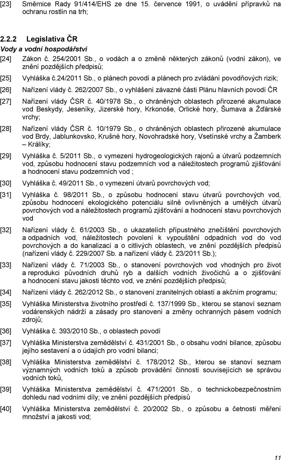 262/2007 Sb., o vyhlášení závazné části Plánu hlavních povodí ČR [27] Nařízení vlády ČSR č. 40/1978 Sb.