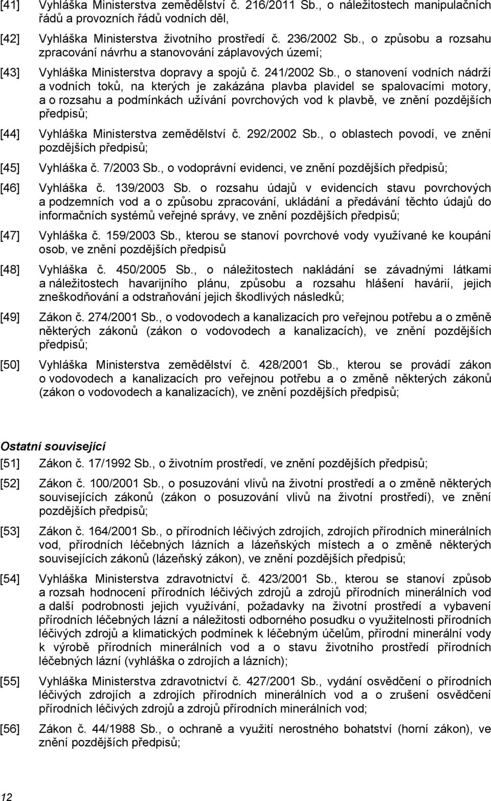 , o stanovení vodních nádrží a vodních toků, na kterých je zakázána plavba plavidel se spalovacími motory, a o rozsahu a podmínkách užívání povrchových vod k plavbě, ve znění pozdějších předpisů;