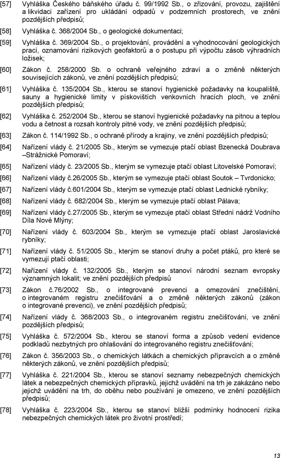 , o projektování, provádění a vyhodnocování geologických prací, oznamování rizikových geofaktorů a o postupu při výpočtu zásob výhradních ložisek; [60] Zákon č. 258/2000 Sb.