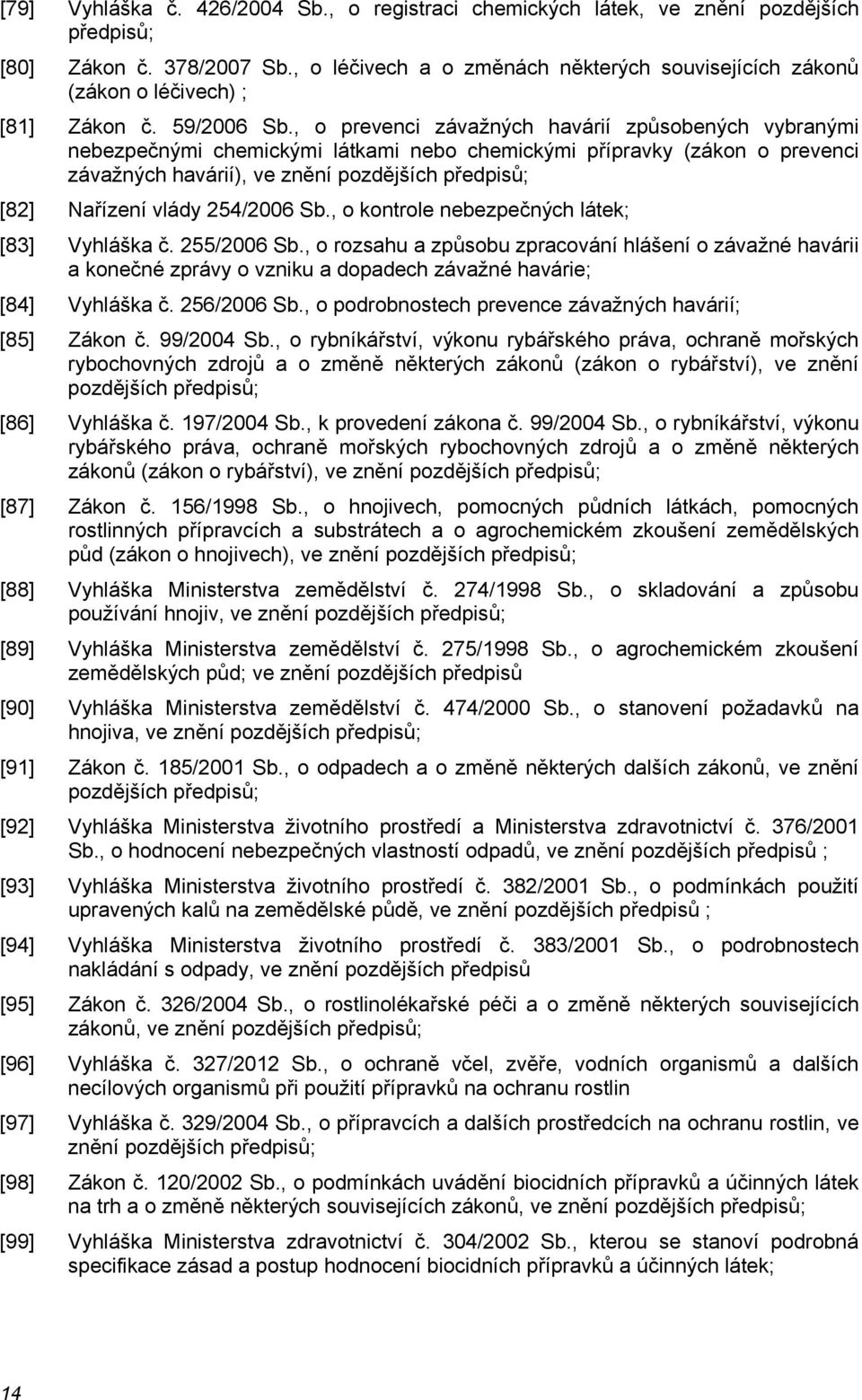 , o prevenci závažných havárií způsobených vybranými nebezpečnými chemickými látkami nebo chemickými přípravky (zákon o prevenci závažných havárií), ve znění pozdějších předpisů; [82] Nařízení vlády