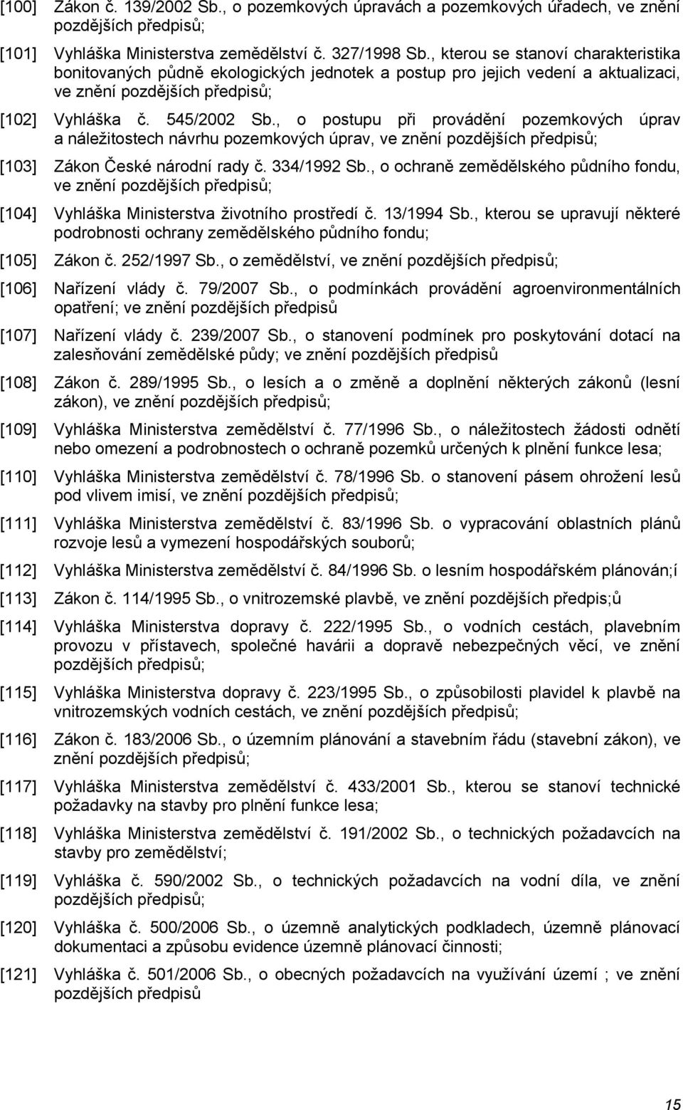 , o postupu při provádění pozemkových úprav a náležitostech návrhu pozemkových úprav, ve znění pozdějších předpisů; [103] Zákon České národní rady č. 334/1992 Sb.