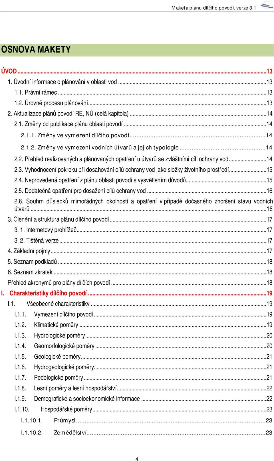 ..14 2.2. P ehled realizovaných a plánovaných opat ení u útvar se zvláštními cíli ochrany vod...14 2.3. Vyhodnocení pokroku p i dosahování cíl ochrany vod jako složky životního prost edí...15 2.4. Neprovedená opat ení z plánu oblasti povodí s vysv tlením d vod.