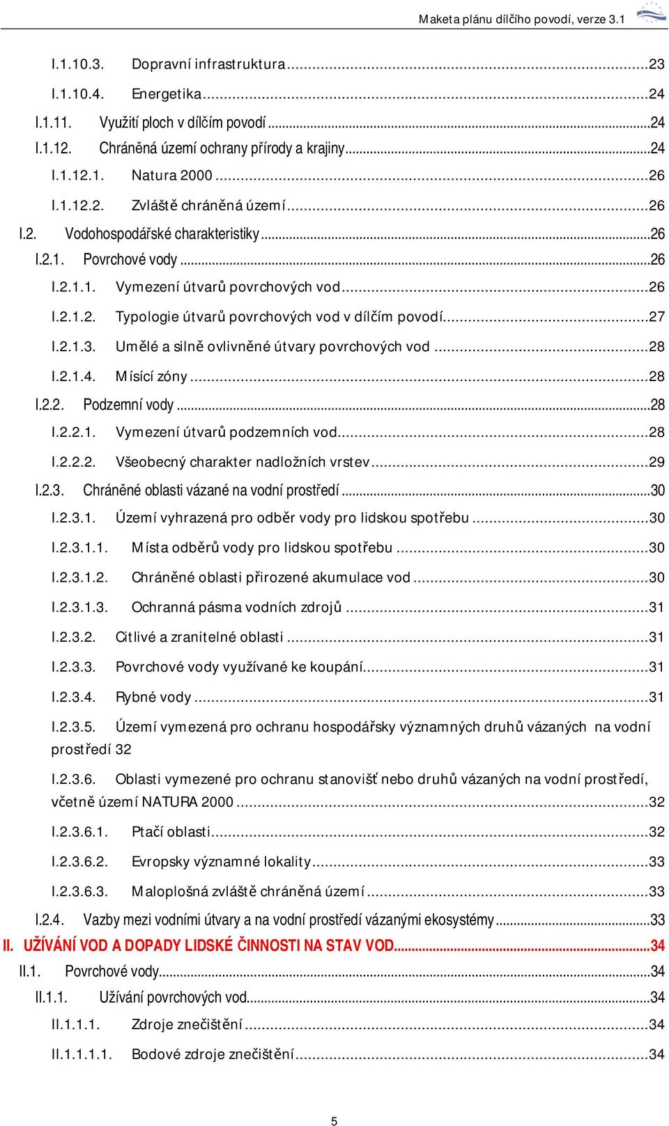 ..27 I.2.1.3. Um lé a siln ovlivn né útvary povrchových vod...28 I.2.1.4. Mísící zóny...28 I.2.2. Podzemní vody...28 I.2.2.1. Vymezení útvar podzemních vod...28 I.2.2.2. Všeobecný charakter nadložních vrstev.