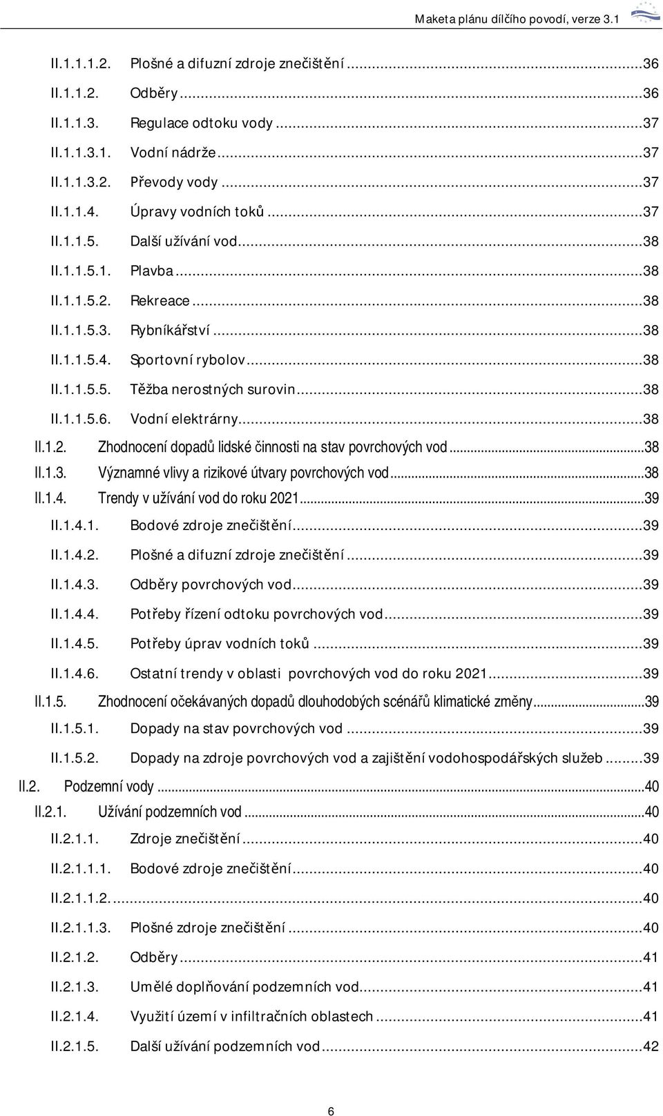 ..38 II.1.1.5.6. Vodní elektrárny...38 II.1.2. Zhodnocení dopad lidské innosti na stav povrchových vod...38 II.1.3. Významné vlivy a rizikové útvary povrchových vod...38 II.1.4.