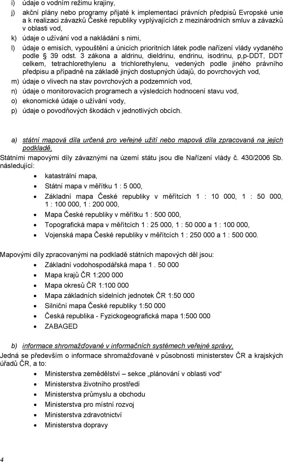 3 zákona a aldrinu, dieldrinu, endrinu, isodrinu, p,p-ddt, DDT celkem, tetrachlorethylenu a trichlorethylenu, vedených podle jiného právního předpisu a případně na základě jiných dostupných údajů, do