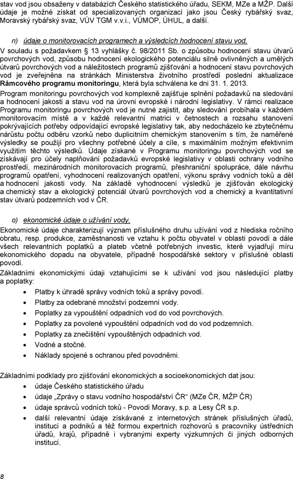 n) údaje o monitorovacích programech a výsledcích hodnocení stavu vod, V souladu s požadavkem 13 vyhlášky č. 98/2011 Sb.