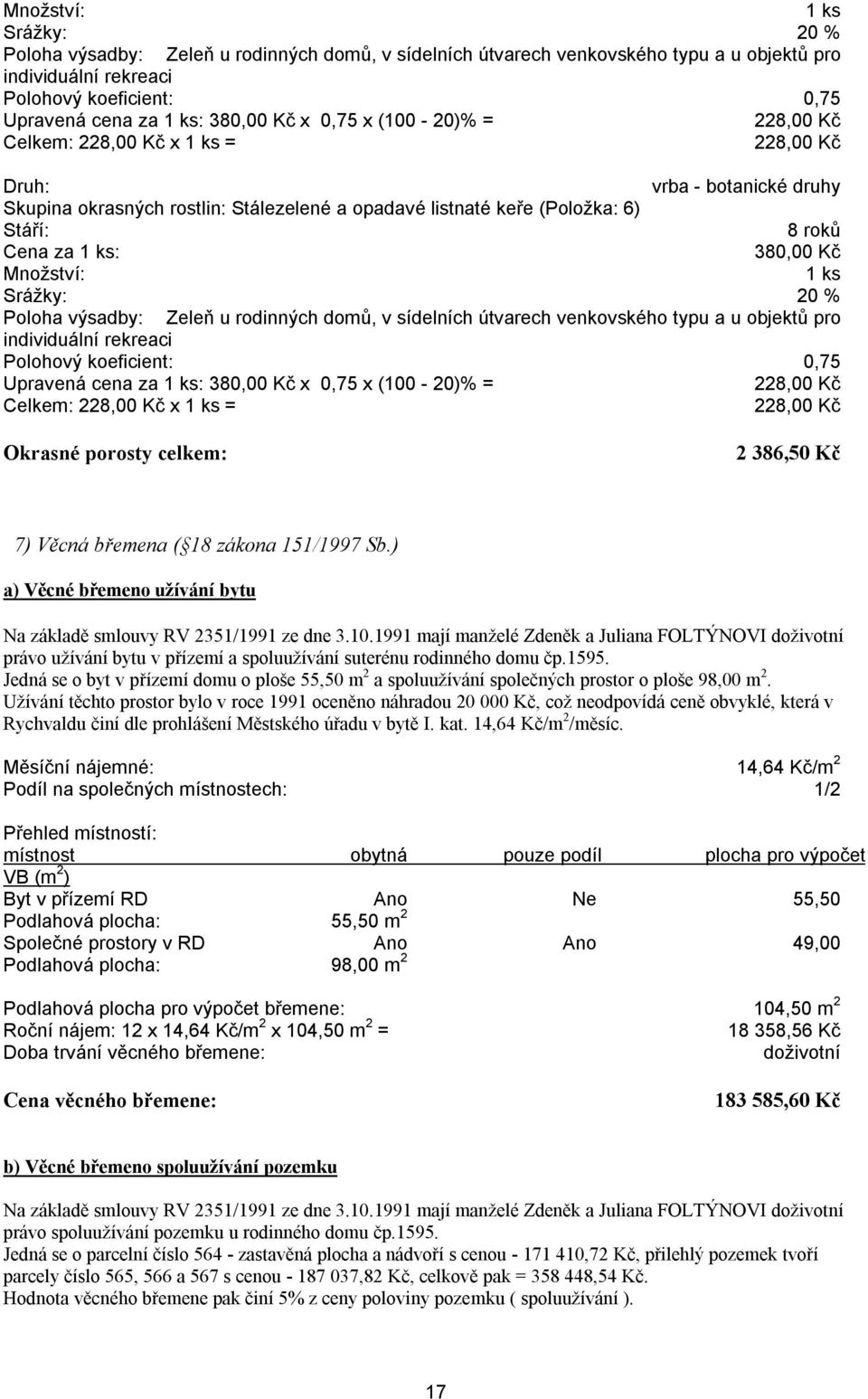 380,00 Kč  Kč x 0,75 x (100-20)% = 228,00 Kč Celkem: 228,00 Kč x 1 ks = 228,00 Kč Okrasné porosty celkem: 2 386,50 Kč 7) Věcná břemena ( 18 zákona 151/1997 Sb.